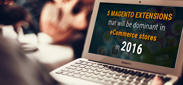 Top 5 Magento Extensions for Ecommerce Stores in 2016