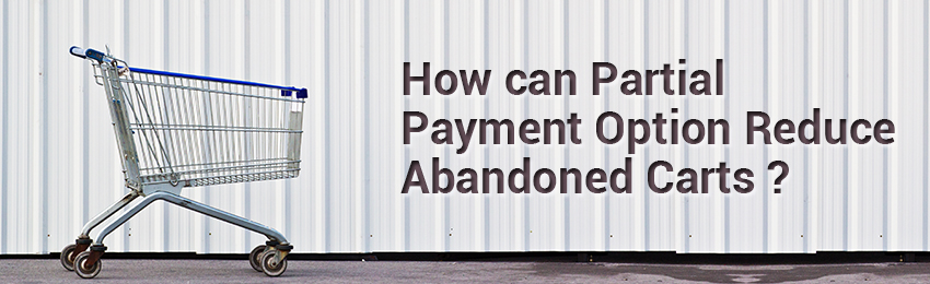 How Partial Payment Option Reduces Abandoned Carts