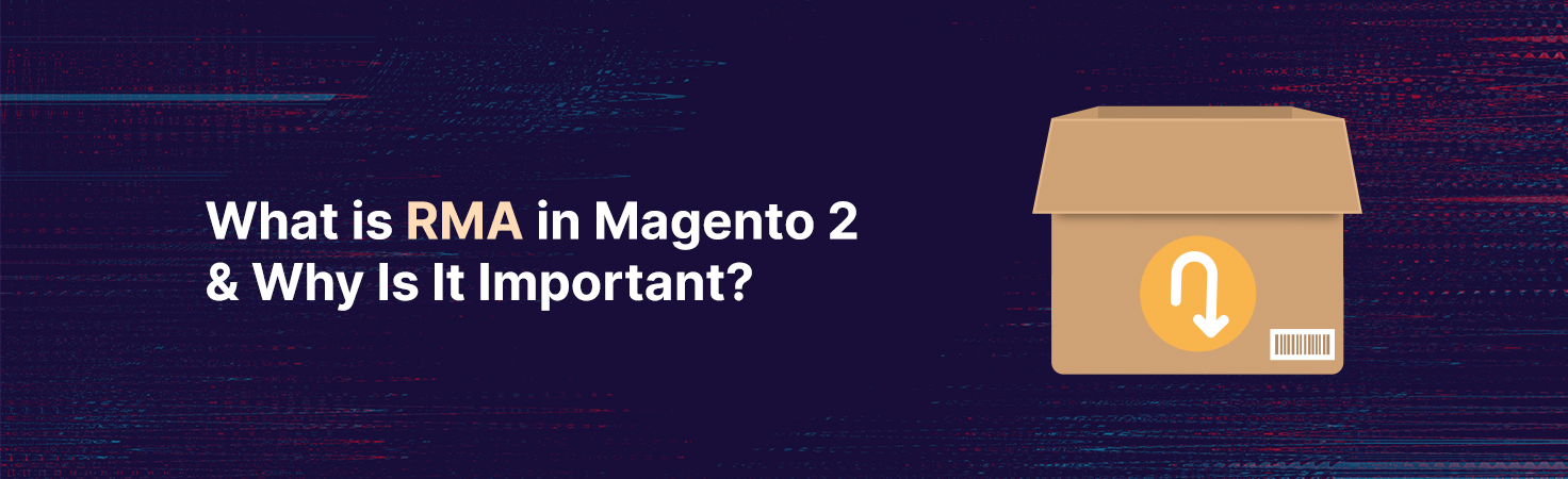 Magento 2 RMA: Importance & Benefits Explained