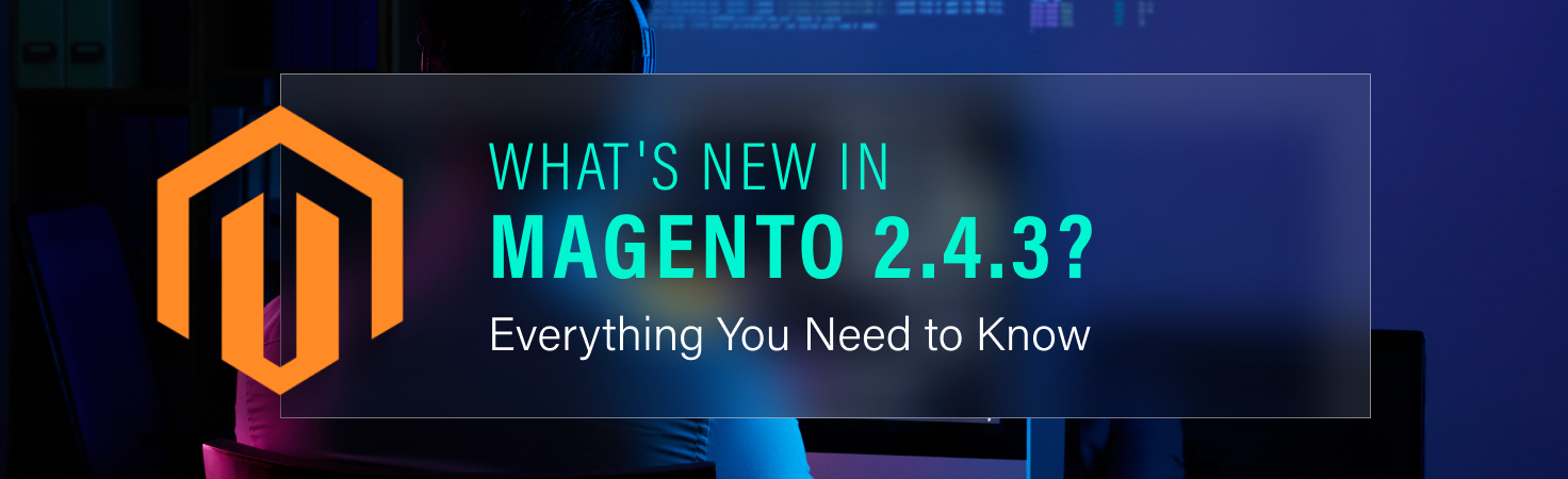 Magento 2.4.3 Update – Key Features & Changes