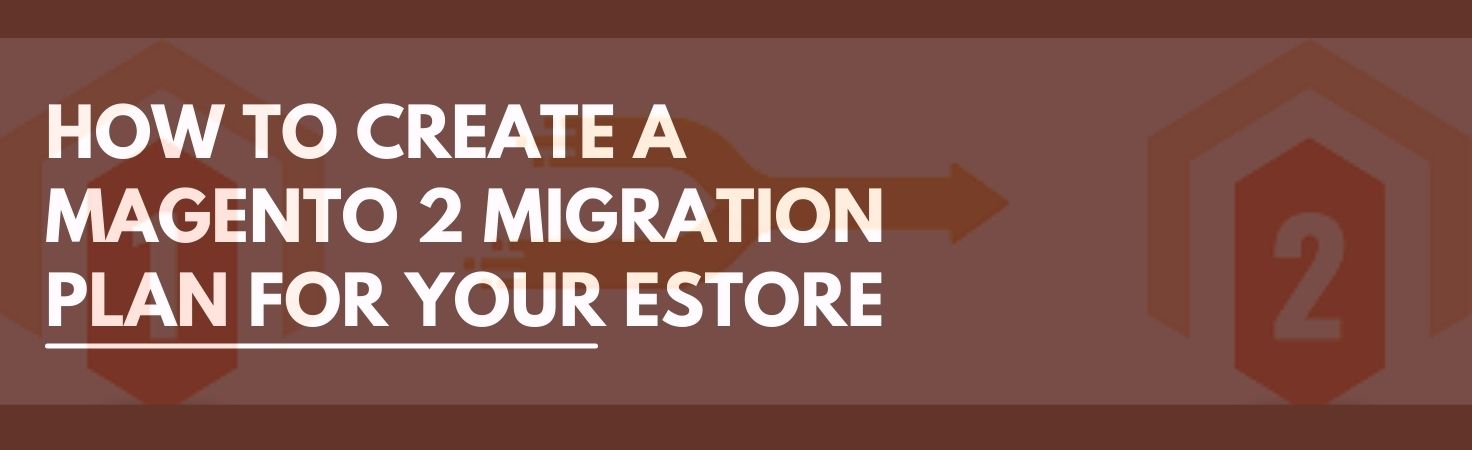 Magento 2 Migration Plan: Step-by-Step Guide