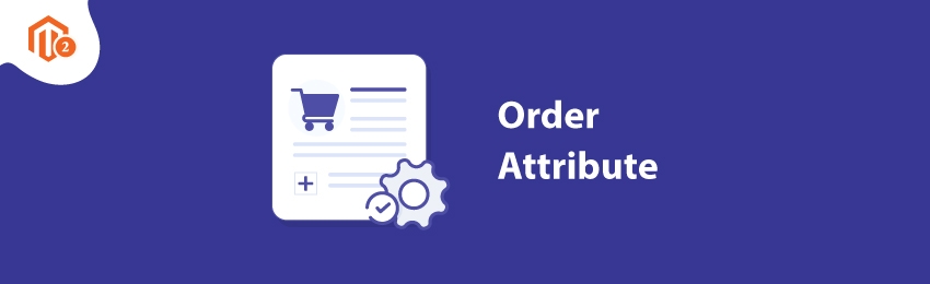 How to Configure Order Attribute in Magento 2 Store?