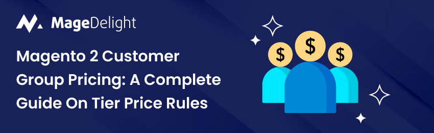 Magento 2 Customer Group Pricing: A Complete Guide On Tier Price Rules